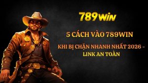 Hướng dẫn cách vào 789win khi bị chặn an toàn nhất