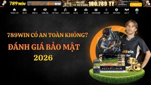 789WIN Có An Toàn Không? Đánh Giá Bảo Mật 2026