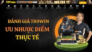 Đánh Giá 789WIN Từ Người Chơi – Ưu Nhược Điểm Thực Tế